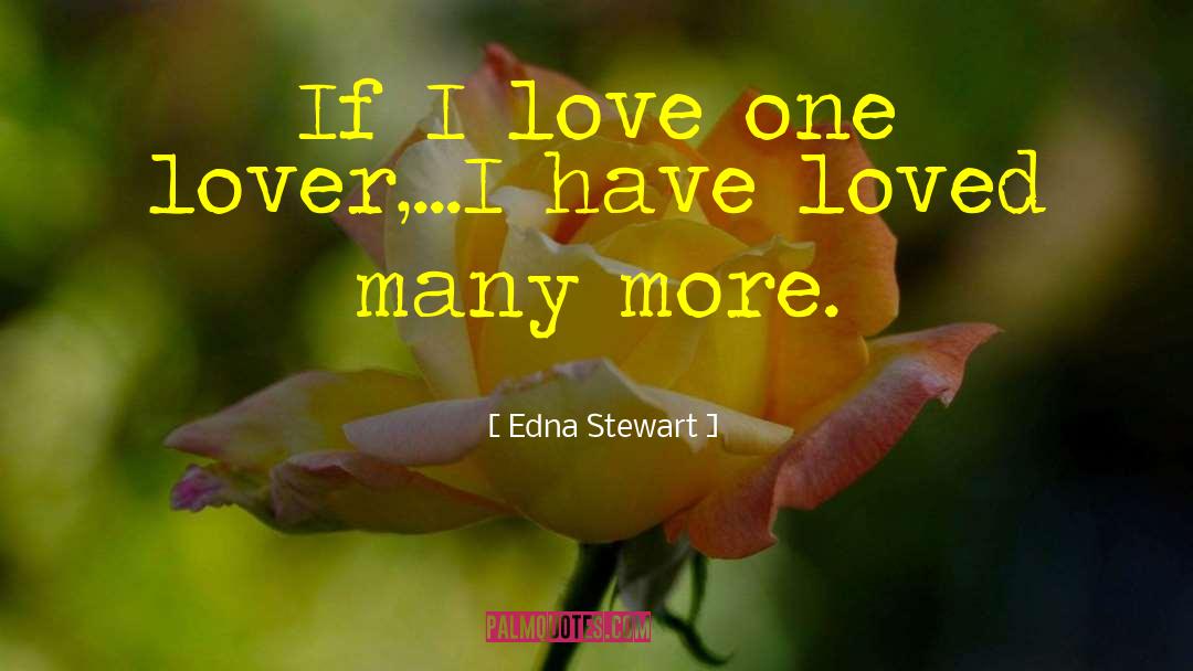 Edna Stewart Quotes: If I love one lover,...I
