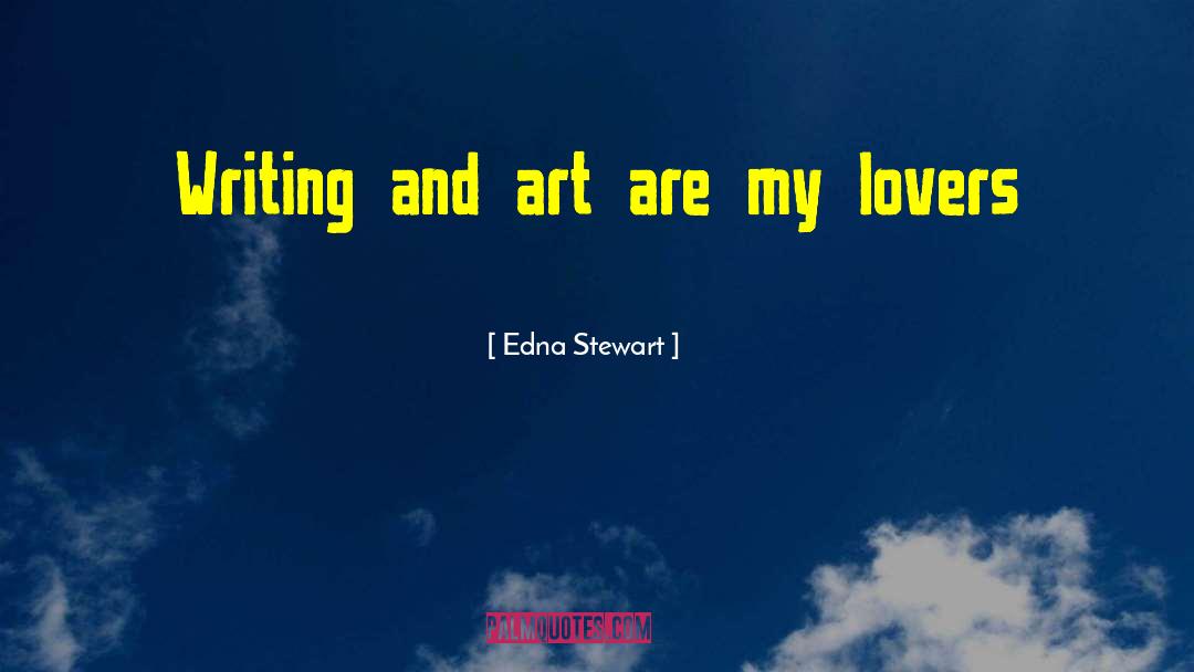 Edna Stewart Quotes: Writing and art are my