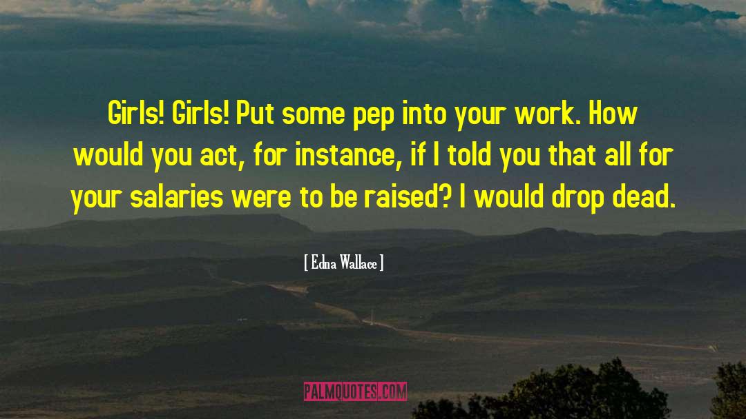 Edna Wallace Quotes: Girls! Girls! Put some pep