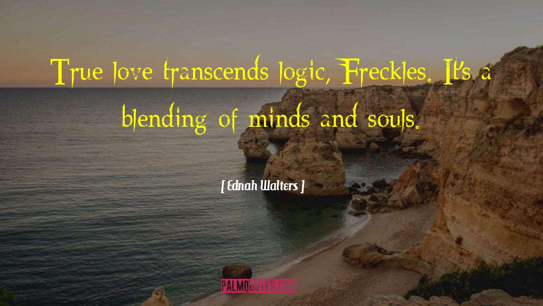 Ednah Walters Quotes: True love transcends logic, Freckles.