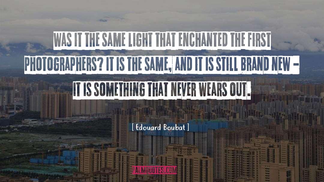 Edouard Boubat Quotes: Was it the same light