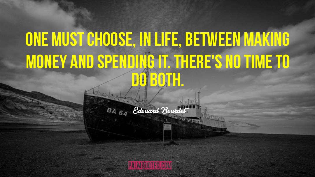 Edouard Bourdet Quotes: One must choose, in life,