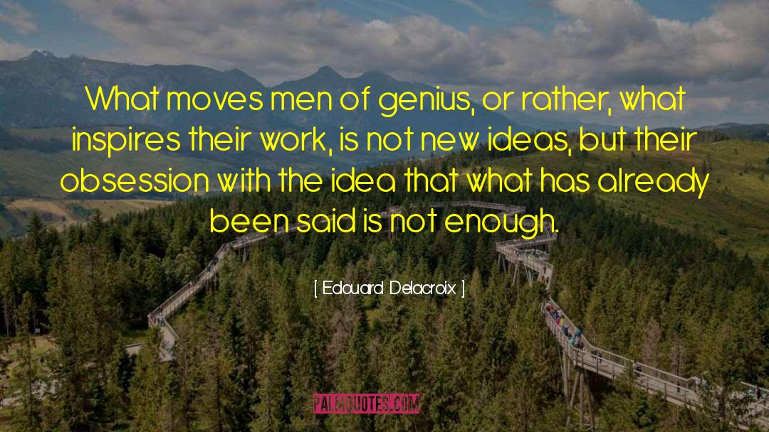 Edouard Delacroix Quotes: What moves men of genius,