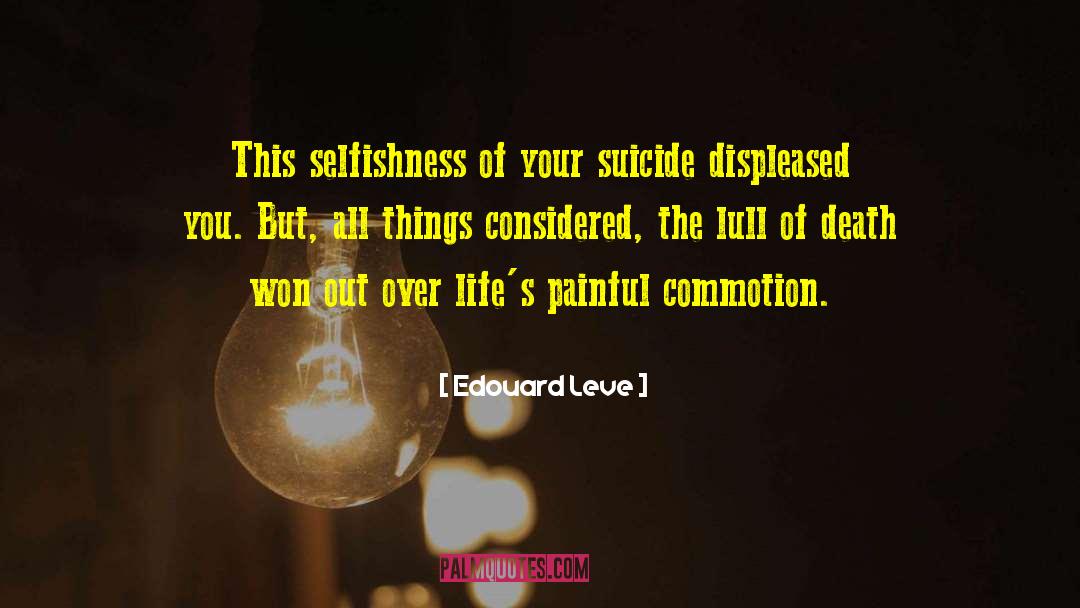 Edouard Leve Quotes: This selfishness of your suicide