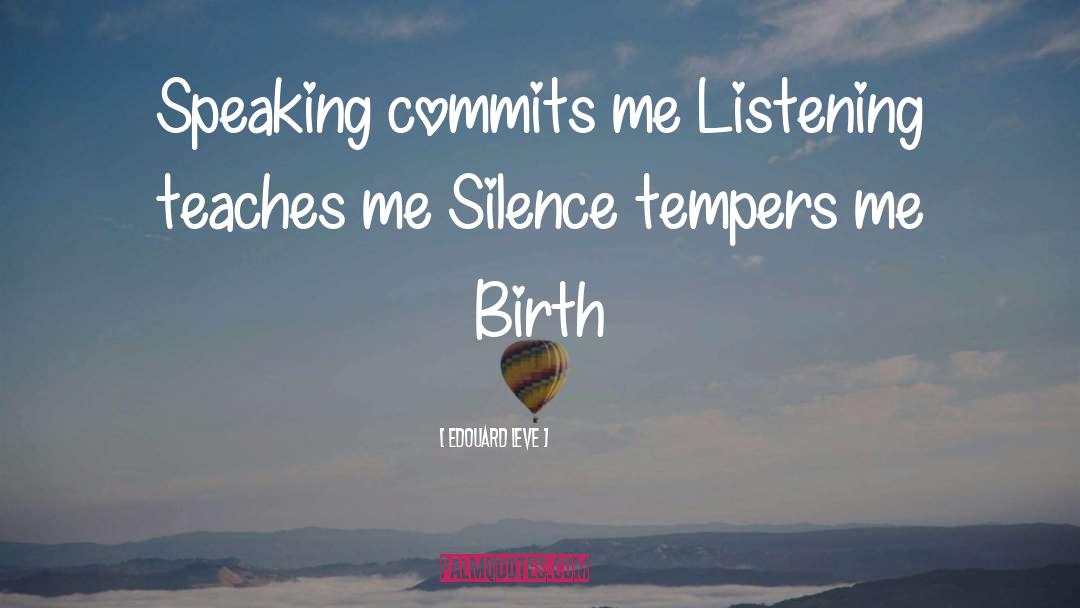 Edouard Leve Quotes: Speaking commits me Listening teaches