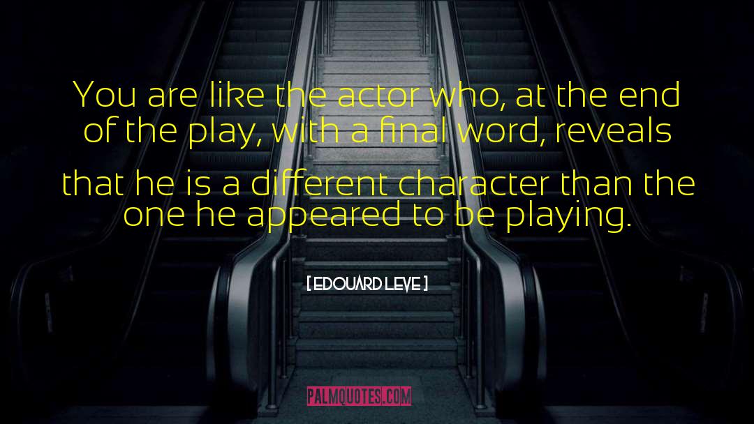 Edouard Leve Quotes: You are like the actor