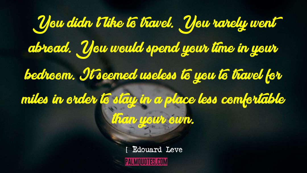 Edouard Leve Quotes: You didn't like to travel.