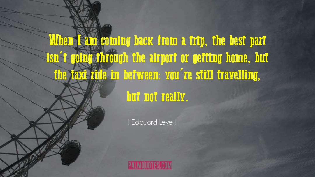 Edouard Leve Quotes: When I am coming back