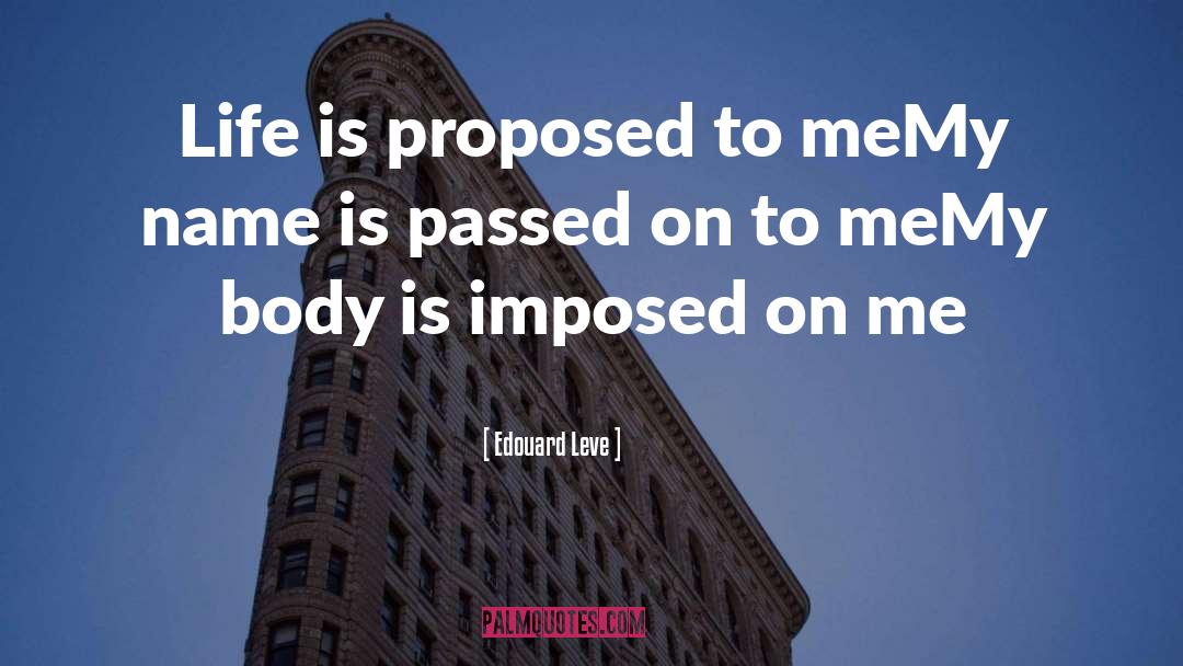Edouard Leve Quotes: Life is proposed to me<br