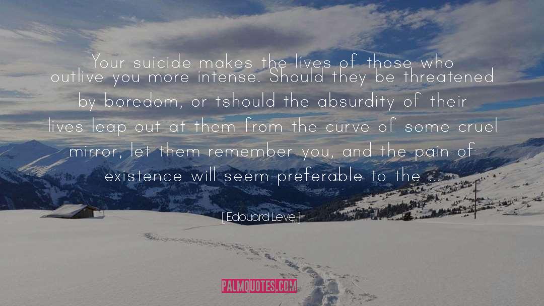 Edouard Leve Quotes: Your suicide makes the lives