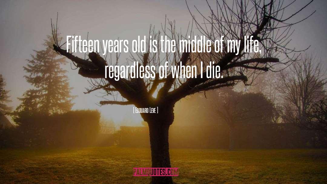 Edouard Leve Quotes: Fifteen years old is the