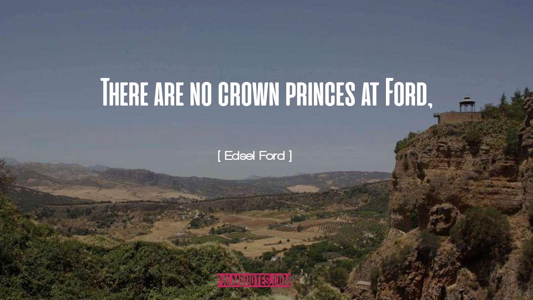 Edsel Ford Quotes: There are no crown princes