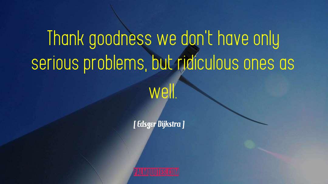 Edsger Dijkstra Quotes: Thank goodness we don't have