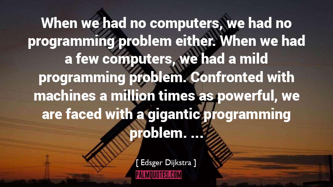 Edsger Dijkstra Quotes: When we had no computers,