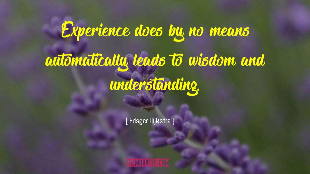 Edsger Dijkstra Quotes: Experience does by no means