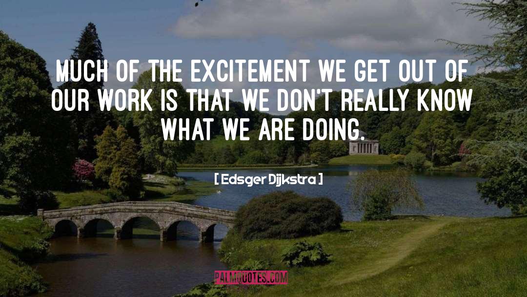 Edsger Dijkstra Quotes: Much of the excitement we