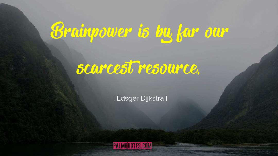 Edsger Dijkstra Quotes: Brainpower is by far our