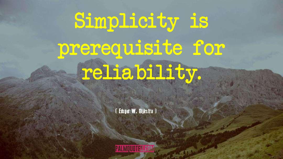 Edsger W. Dijkstra Quotes: Simplicity is prerequisite for reliability.