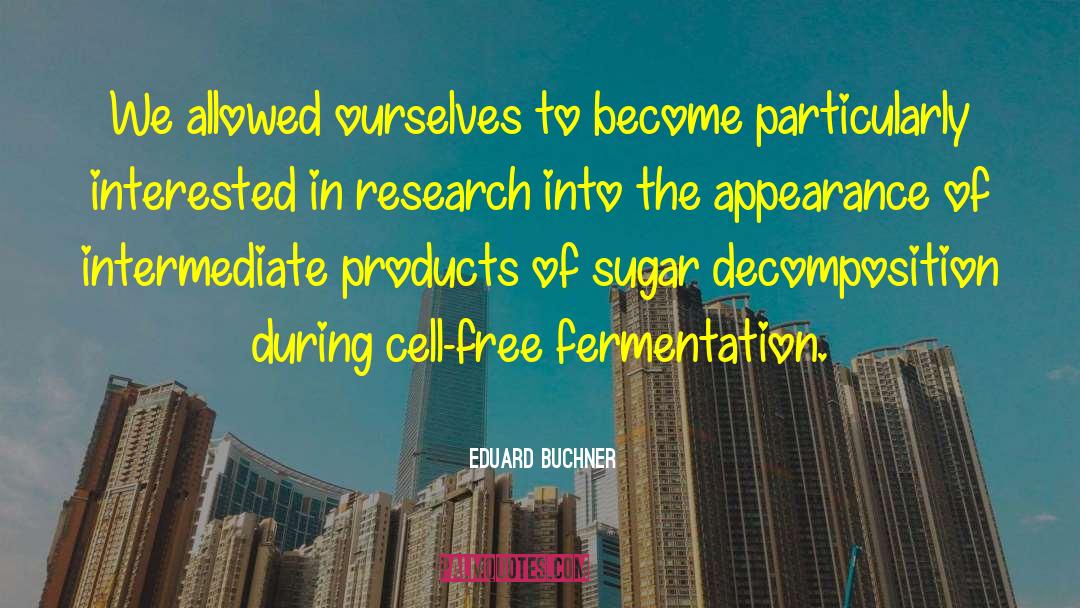 Eduard Buchner Quotes: We allowed ourselves to become