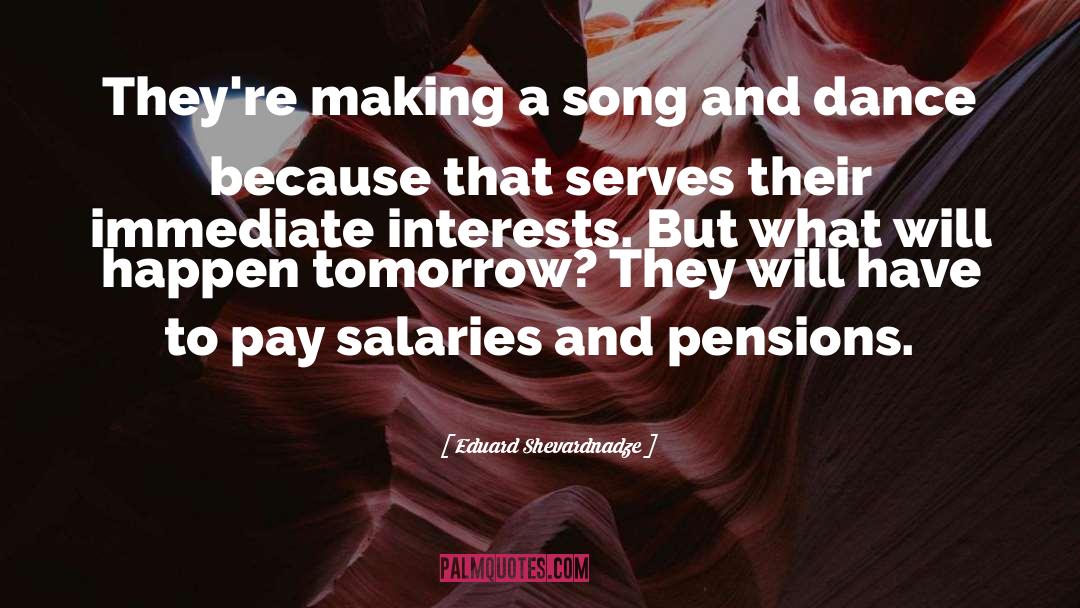 Eduard Shevardnadze Quotes: They're making a song and