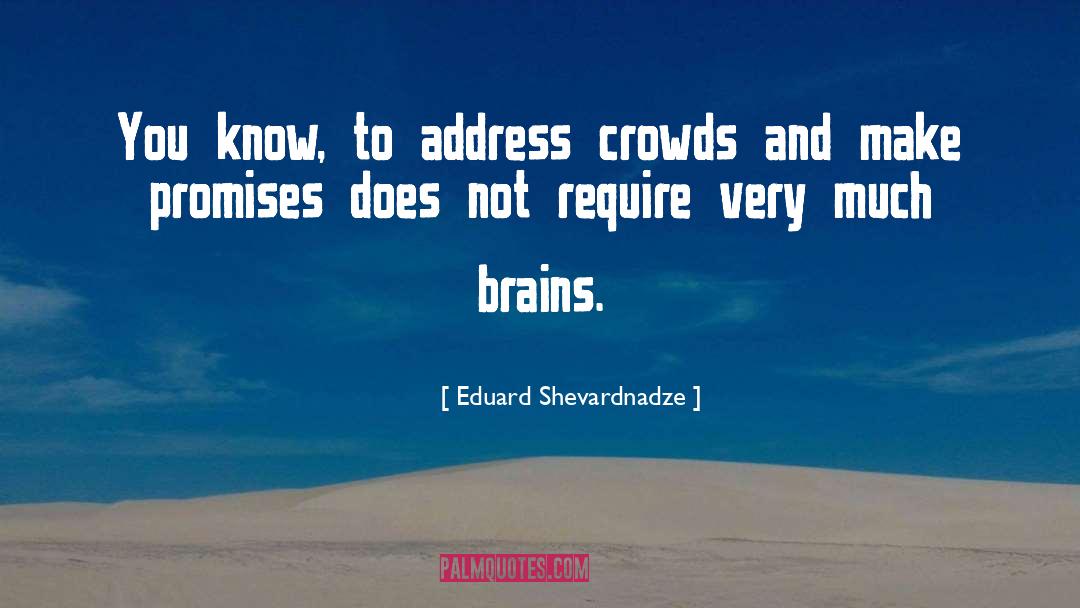 Eduard Shevardnadze Quotes: You know, to address crowds