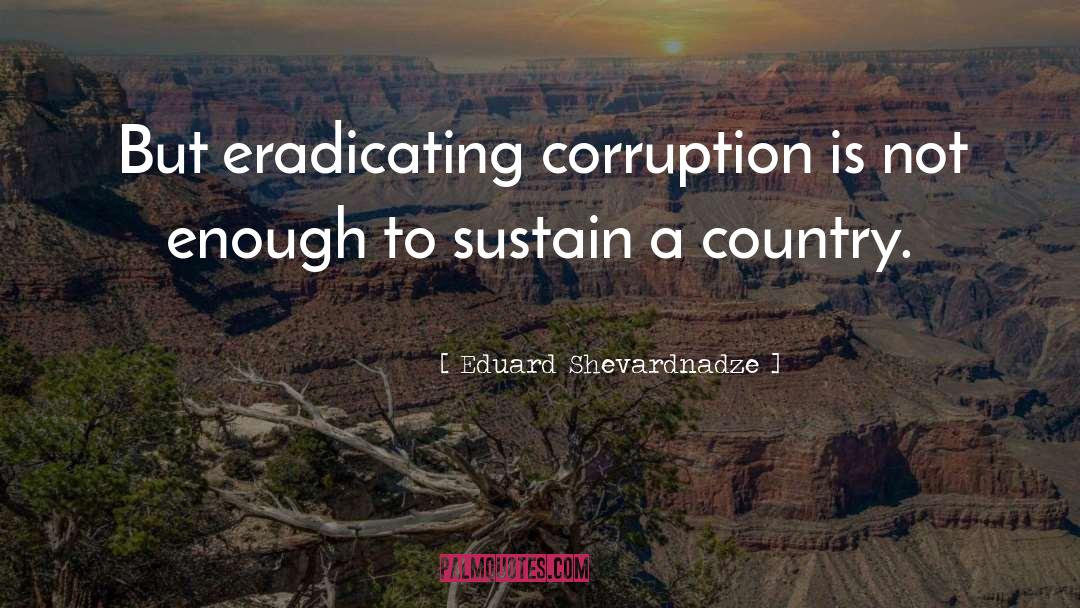 Eduard Shevardnadze Quotes: But eradicating corruption is not