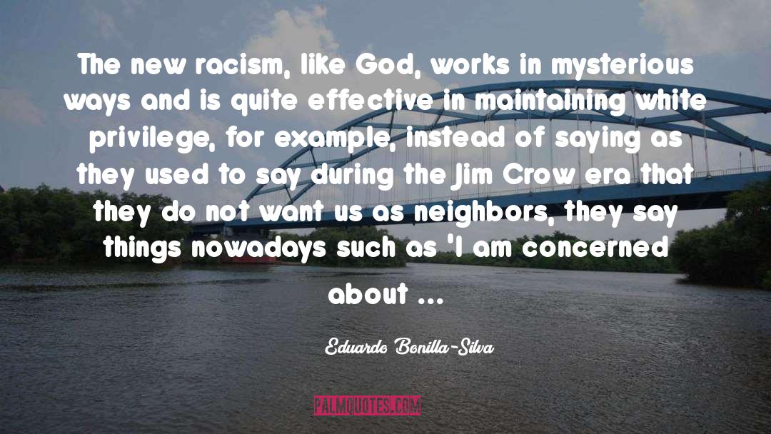 Eduardo Bonilla-Silva Quotes: The new racism, like God,