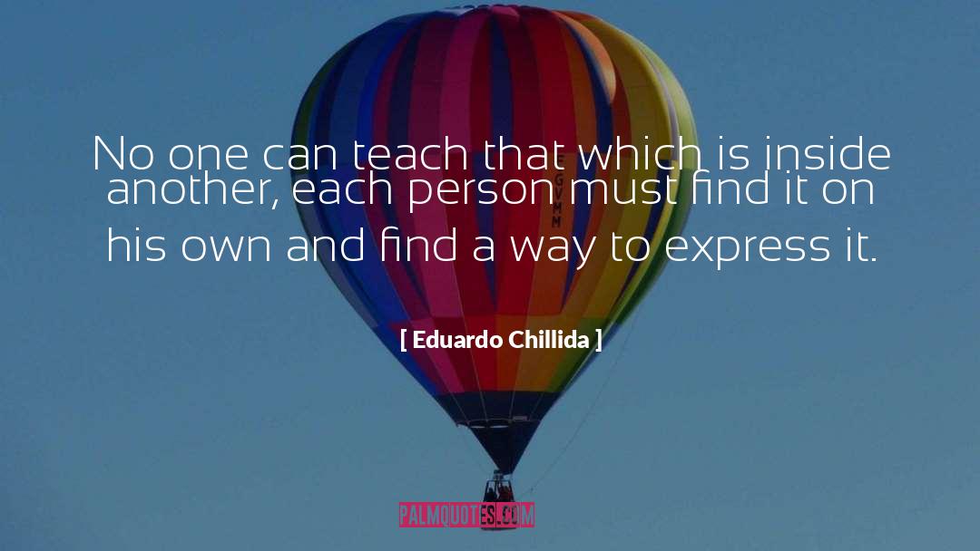 Eduardo Chillida Quotes: No one can teach that