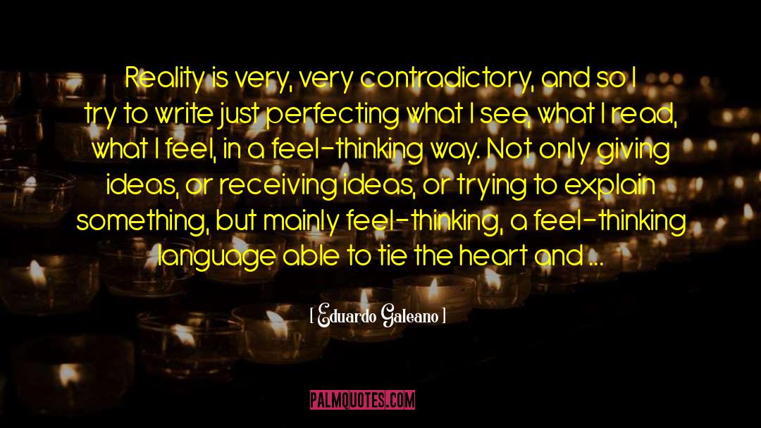 Eduardo Galeano Quotes: Reality is very, very contradictory,