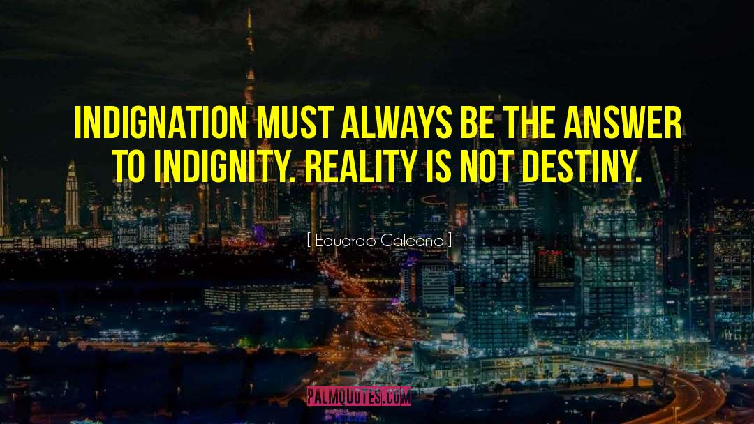 Eduardo Galeano Quotes: Indignation must always be the