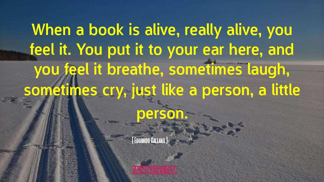 Eduardo Galeano Quotes: When a book is alive,