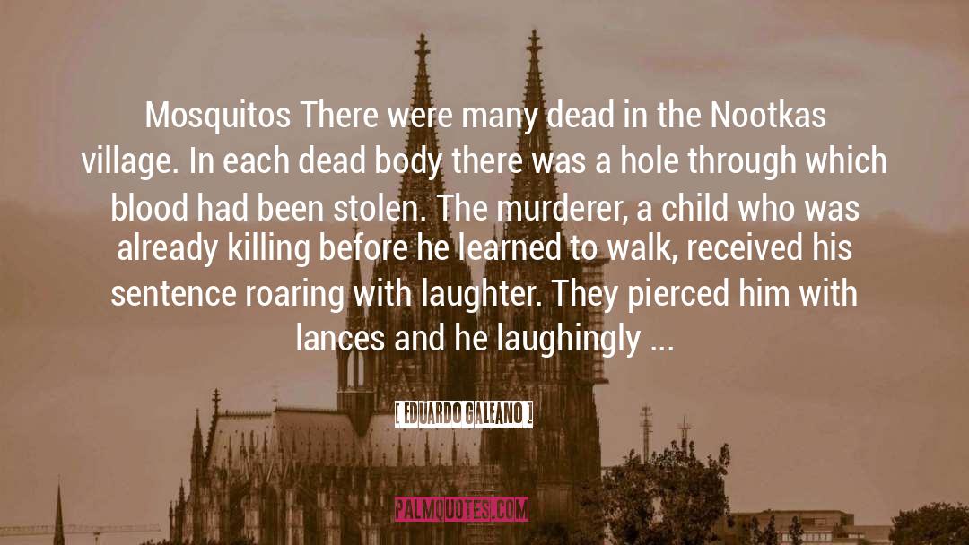 Eduardo Galeano Quotes: Mosquitos There were many dead
