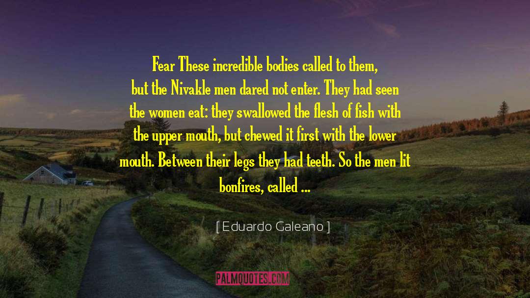 Eduardo Galeano Quotes: Fear These incredible bodies called