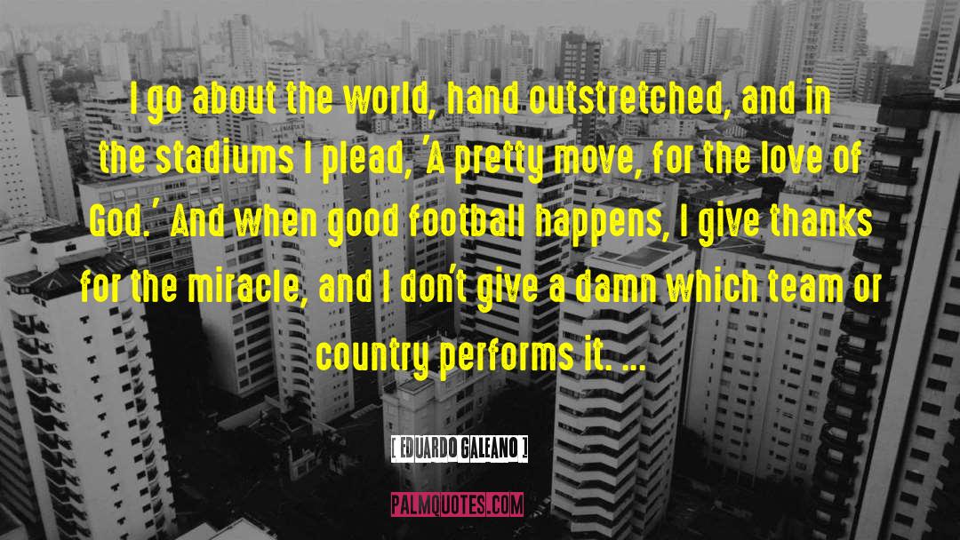 Eduardo Galeano Quotes: I go about the world,