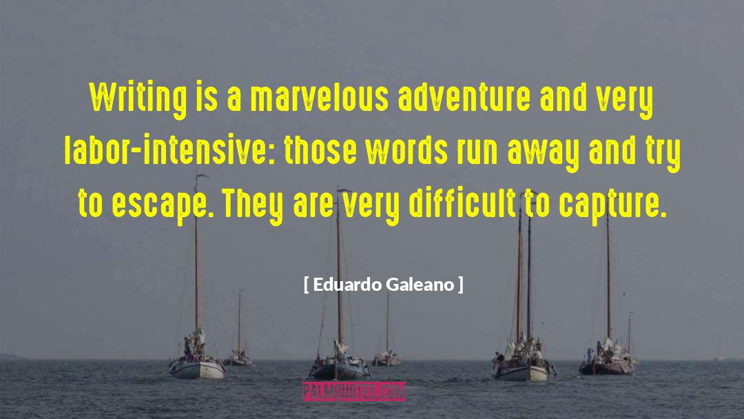Eduardo Galeano Quotes: Writing is a marvelous adventure