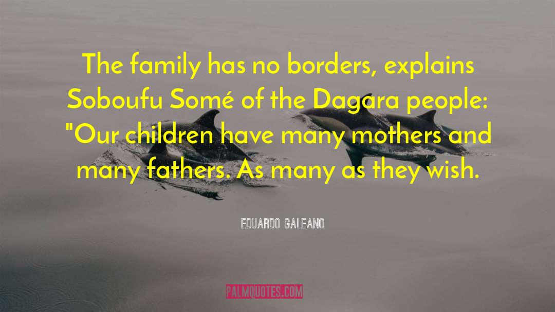 Eduardo Galeano Quotes: The family has no borders,