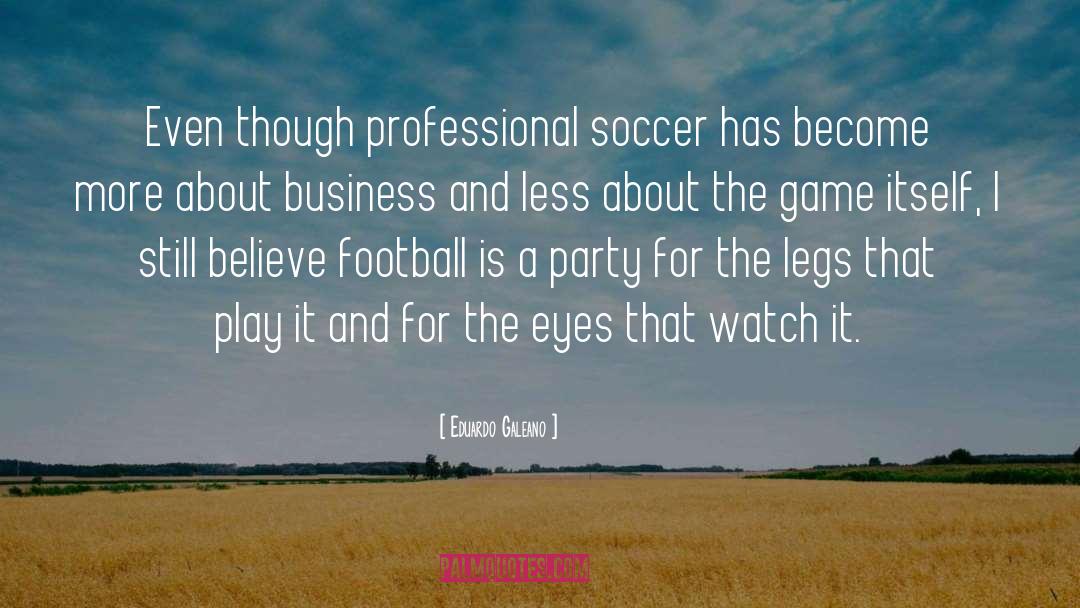 Eduardo Galeano Quotes: Even though professional soccer has