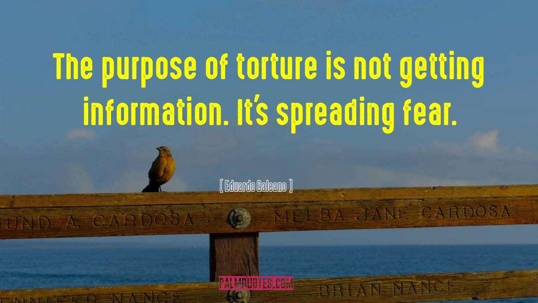 Eduardo Galeano Quotes: The purpose of torture is