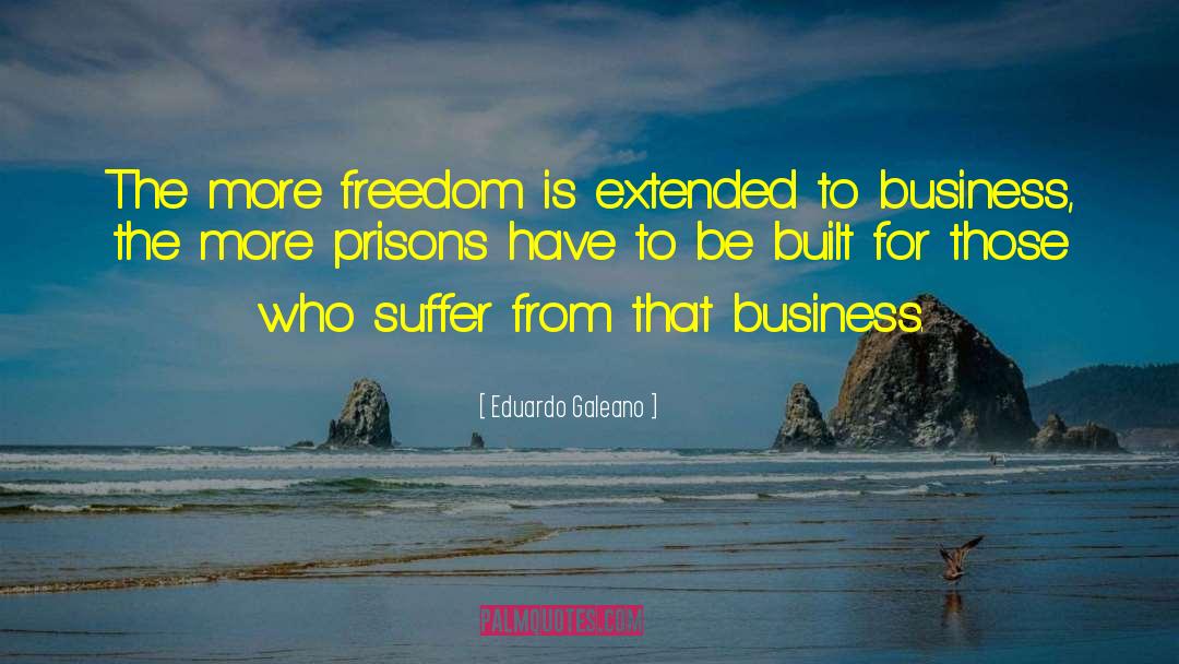 Eduardo Galeano Quotes: The more freedom is extended