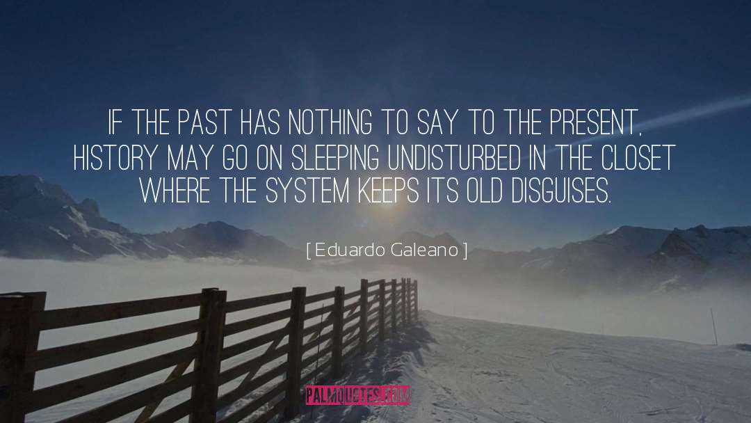 Eduardo Galeano Quotes: If the past has nothing