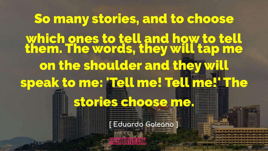 Eduardo Galeano Quotes: So many stories, and to