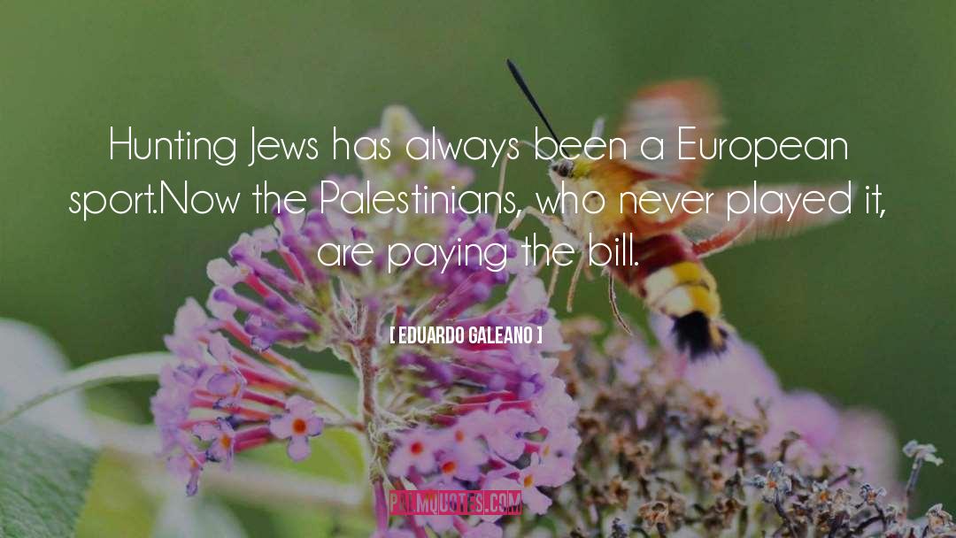 Eduardo Galeano Quotes: Hunting Jews has always been