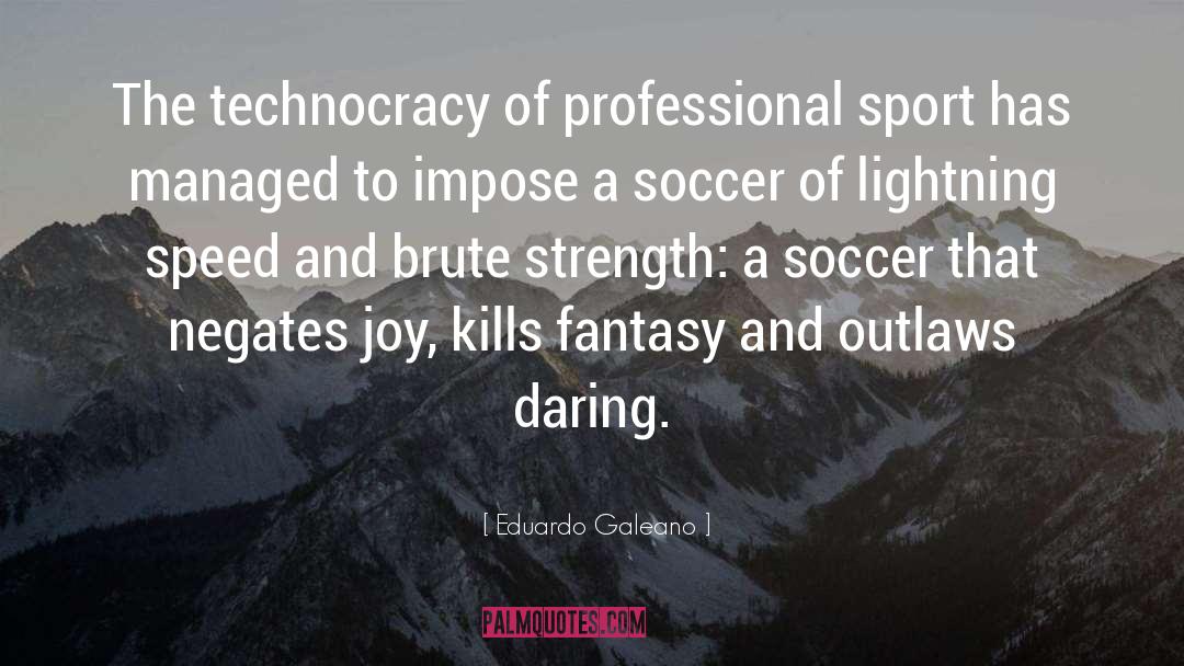 Eduardo Galeano Quotes: The technocracy of professional sport