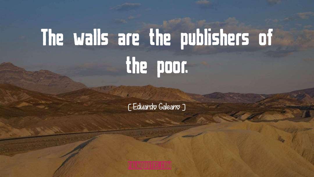 Eduardo Galeano Quotes: The walls are the publishers