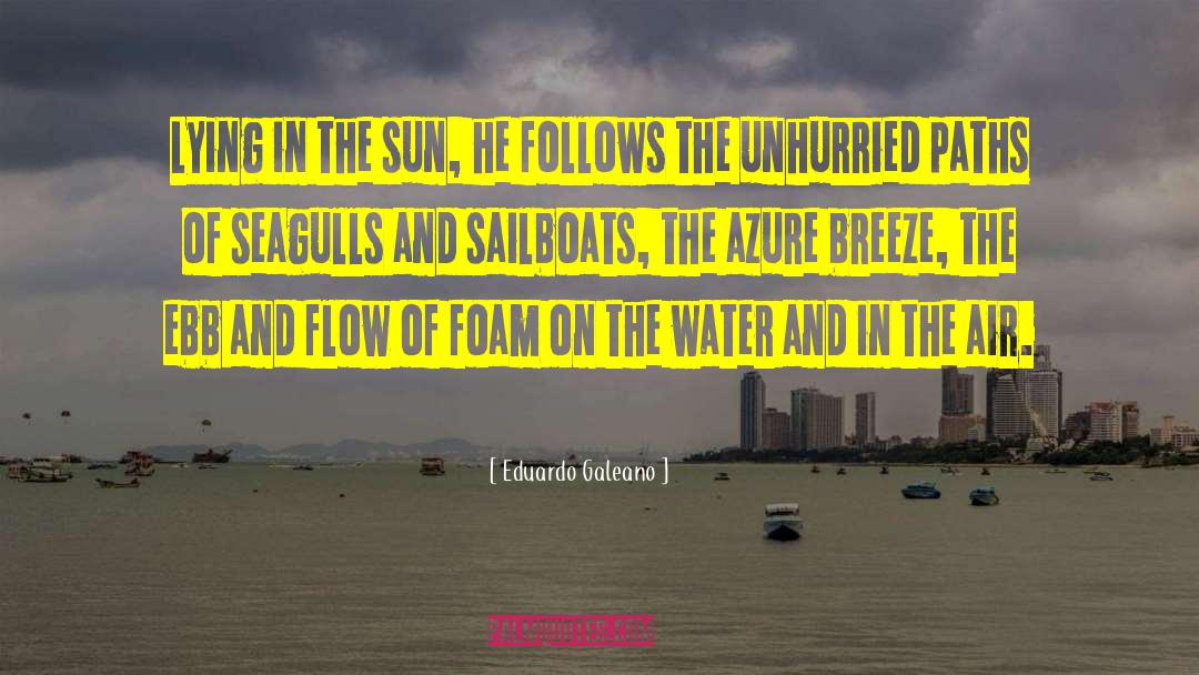 Eduardo Galeano Quotes: Lying in the sun, he