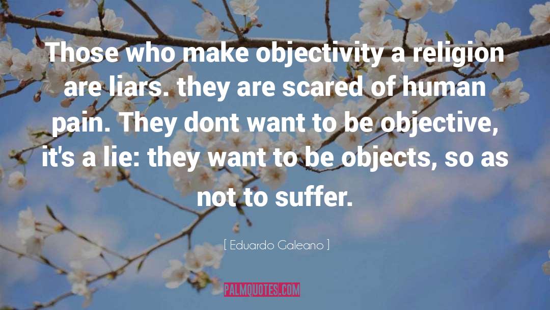 Eduardo Galeano Quotes: Those who make objectivity a
