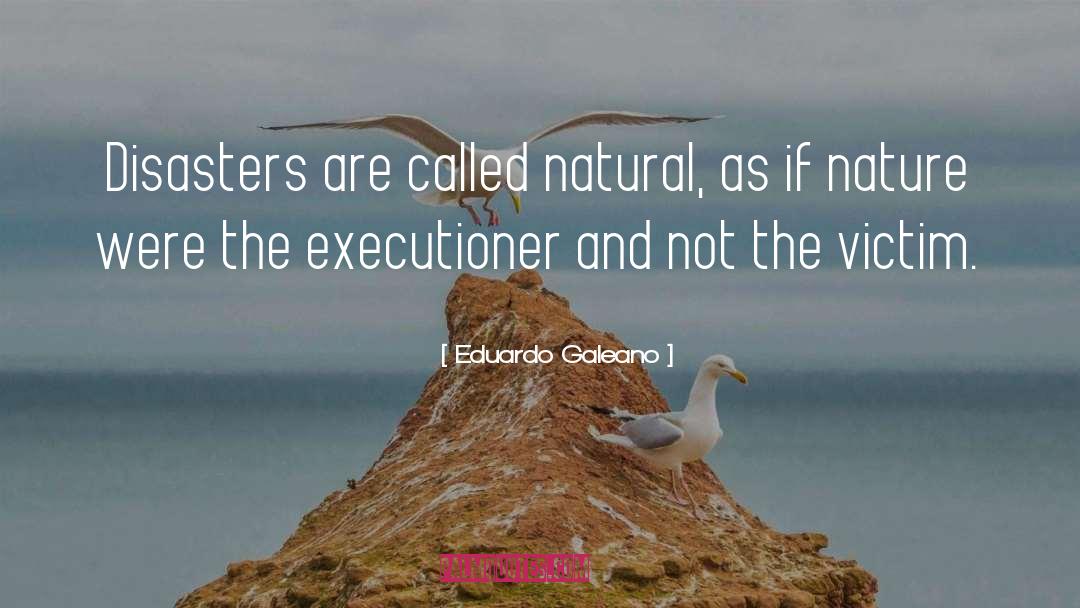Eduardo Galeano Quotes: Disasters are called natural, as