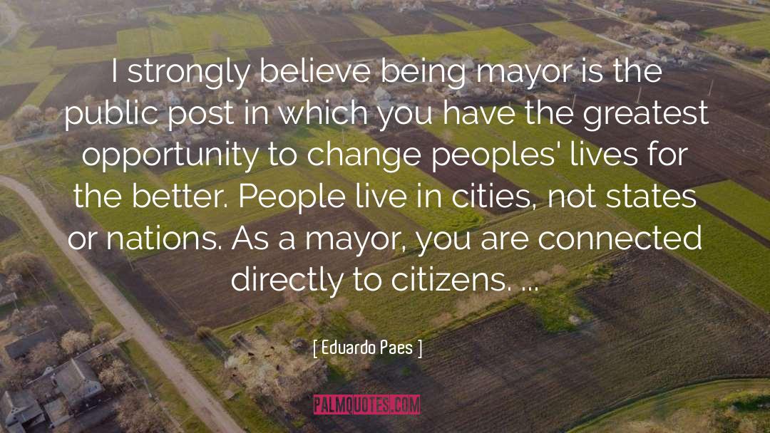 Eduardo Paes Quotes: I strongly believe being mayor