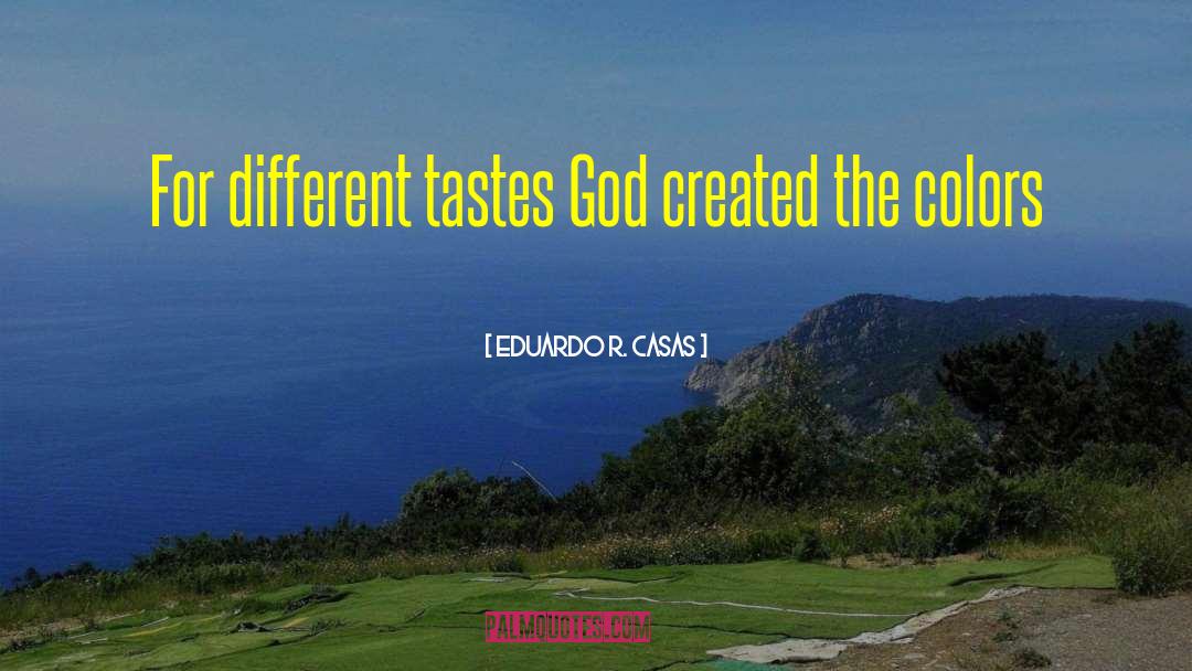 Eduardo R. Casas Quotes: For different tastes God created