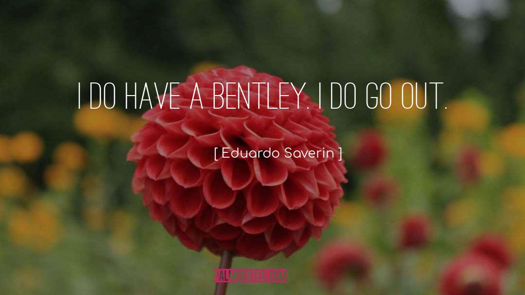 Eduardo Saverin Quotes: I do have a Bentley.